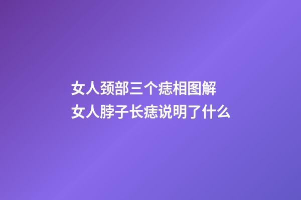 女人颈部三个痣相图解 女人脖子长痣说明了什么